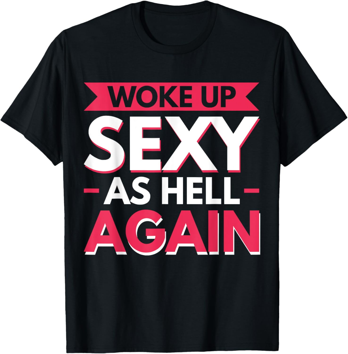 Woke Up Sexy As Hell Again T-Shirt - Walmar…