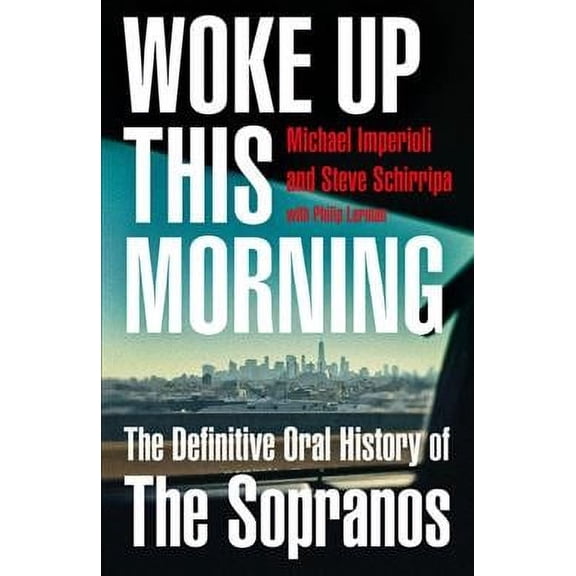 Woke Up This Morning: The Definitive Oral History of the Sopranos (Hardcover) by Michael Imperioli, Steve Schirripa