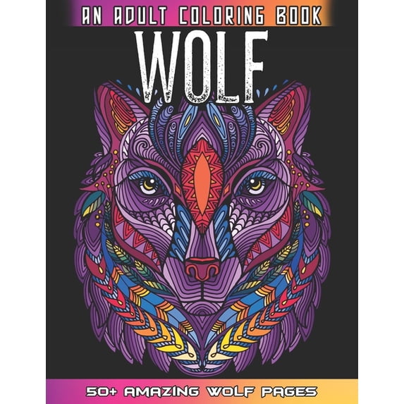 Wolf An Adult Coloring Book: 50 + Amazing Wolves Illustrations - Wolf Coloring Book For Adults - Animals Anti Stress Col