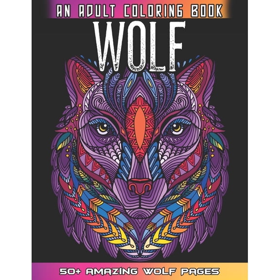 Wolf An Adult Coloring Book: 50 + Amazing Wolves Illustrations - Wolf Coloring Book For Adults - Animals Anti Stress Col