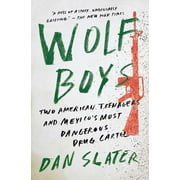 DAN SLATER Wolf Boys : Two American Teenagers and Mexico's Most Dangerous Drug Cartel (Paperback)
