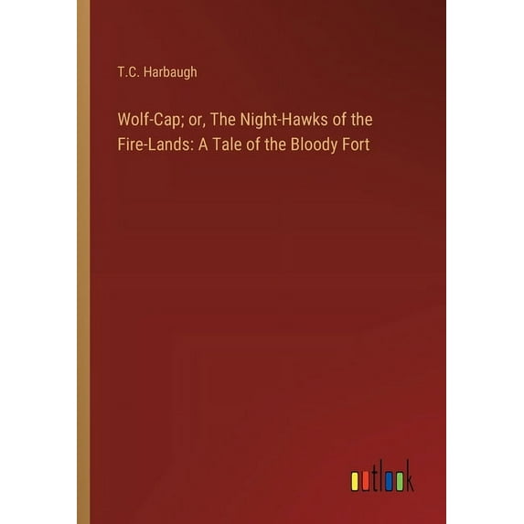 Wolf-Cap; or, The Night-Hawks of the Fire-Lands: A Tale of the Bloody Fort (Paperback)