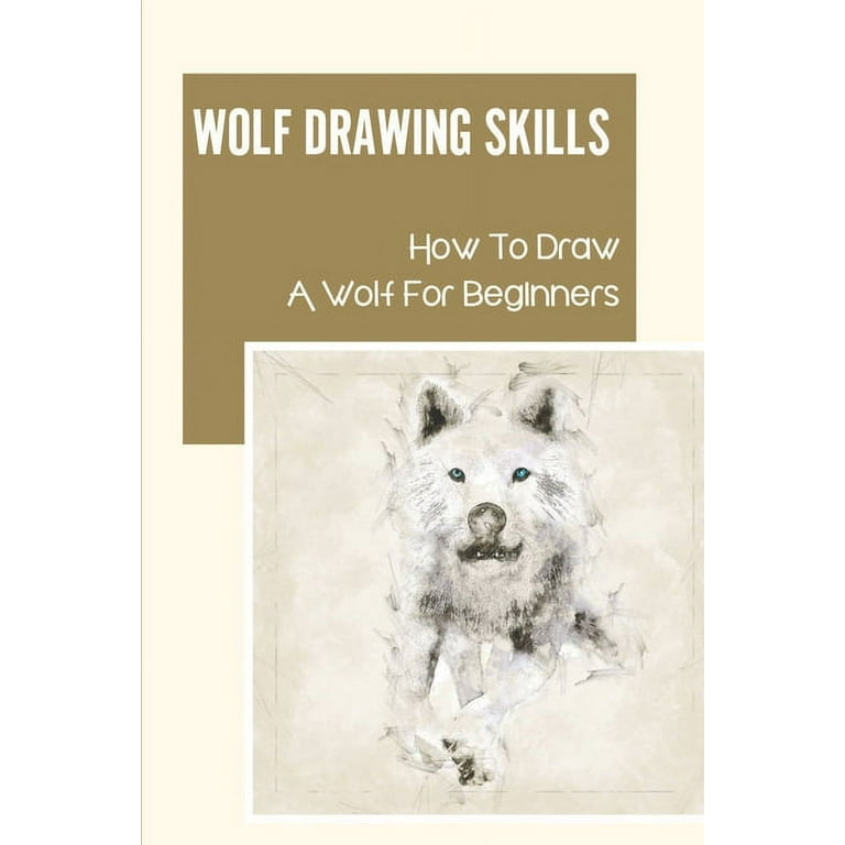 How To Draw Wolves: An Step By Step Drawing Book To Learn How To Draw Wolfs  For Kids And Beginner