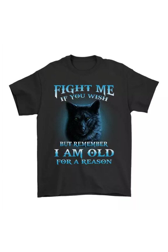 Wolf Lover Gift Fight Me If You Wish But Remember I Am Old For A Reason T-shirt