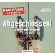 Wolfgang Wegner Abgeschlossen! Vergessene Orte in Karlsruhe und Umgebung Historisc Paperback