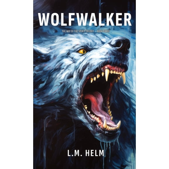 The Way of the Spirit Wolfwalker: A Western Adventure of Evil, Sacrifice, and the War for the Soul, Book 3, (Hardcover)