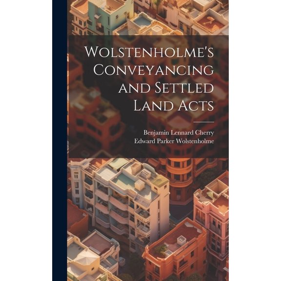 Wolstenholme's Conveyancing and Settled Land Acts (Hardcover)