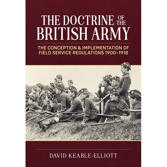 Wolverhampton Military Studies The Doctrine of the British Army: The Conception & Implementation of Field Service Regulations in the British Army 1900-, (Hardcover)
