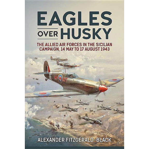 Wolverhampton Military Studies: Eagles Over Husky: The Allied Air Forces in the Sicilian Campaign, 14 May to 17 August 1943 (Hardcover)