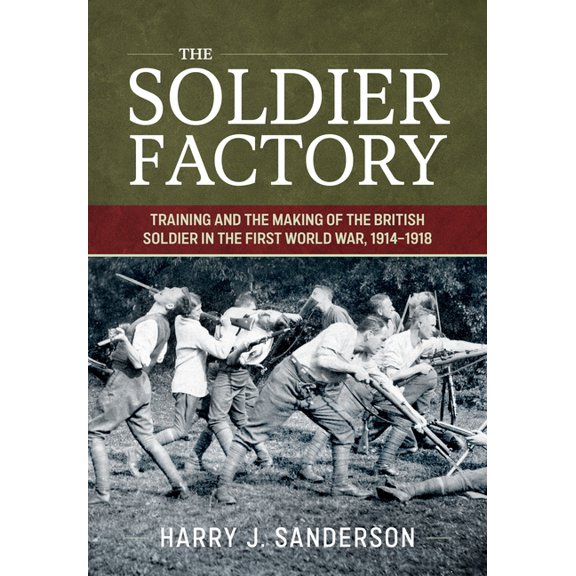 Wolverhampton Military Studies The Soldier Factory: Training and the Making of the British Soldier in the First World War, 1914-1918, (Hardcover)