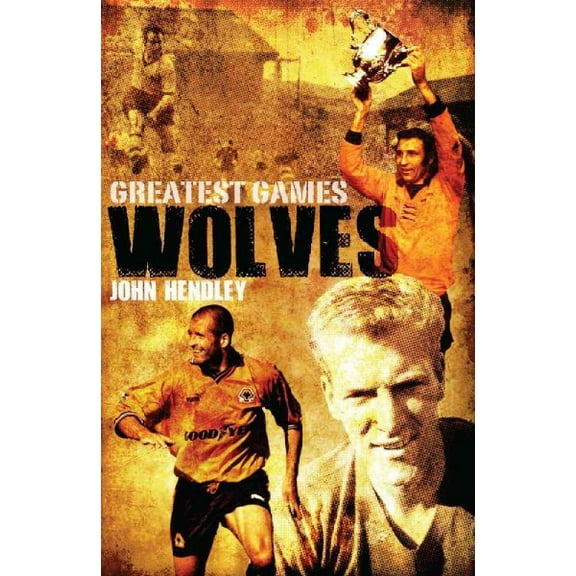 Wolves Greatest Games : One Hundred Pieces of Gold