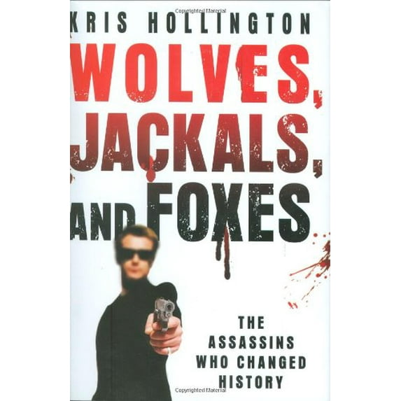 Pre-Owned Wolves, Jackals, and Foxes: The Assassins Who Changed History (Hardcover) 0312378998 9780312378998