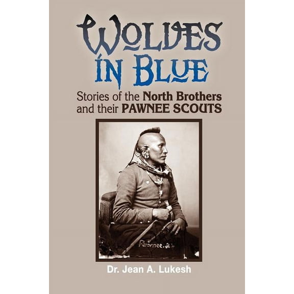 Wolves in Blue: Stories of the North Brothers and Their Pawnee Scouts, (Paperback)