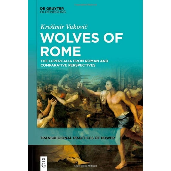 Pre-Owned Wolves of Rome: The Lupercalia from Roman and comparative perspectives: 2 (Transregional Practices of Power, 2) Hardcover