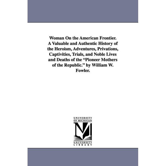 Woman On the American Frontier. A Valuable and Authentic History of the Heroism, Adventures, Privations, Captivities, Tr, (Paperback)