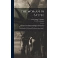thumbnail image 1 of The Woman in Battle : A Narrative of the Exploits, Adventures, and Travels of Madame Loreta Janeta Valezquez, Otherwise Known as Lieutenant Harry T. Buford, Confederate States Army .. (Hardcover), 1 of 1