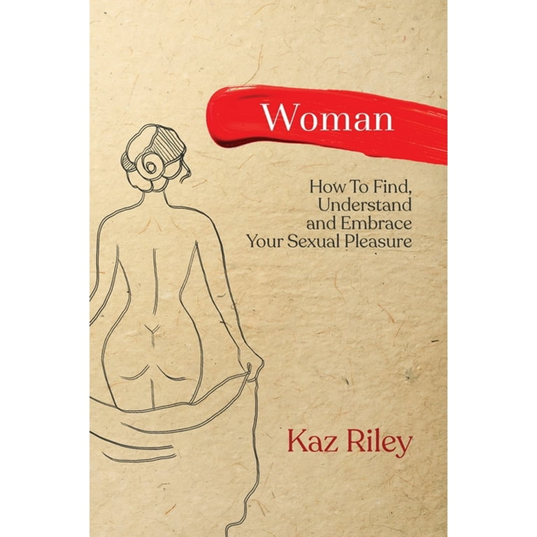 Woman: How To Find, Understand and Embrace Your Sexual Pleasure (Paperback)  