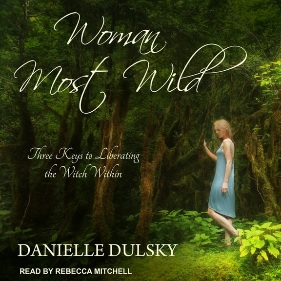 Woman Most Wild: Three Keys to Liberating the Witch Within (Audiobook)