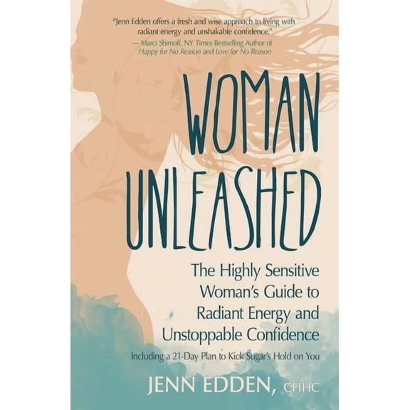 Woman Unleashed: The Highly Sensitive Woman's Guide to Radiant Energy, Unstoppable Confidence, and a 21-Day Plan to Kick, (Paperback)