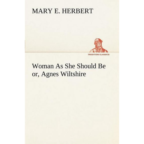 Woman as She Should Be Or, Agnes Wiltshire