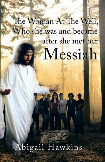 Woman at the Well , Who She Was and Became After She Met Her Messiah ...