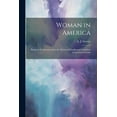 thumbnail image 1 of Woman in America : Being an Examination Into the Moral and Intellectual Condition of American Female (Paperback), 1 of 1