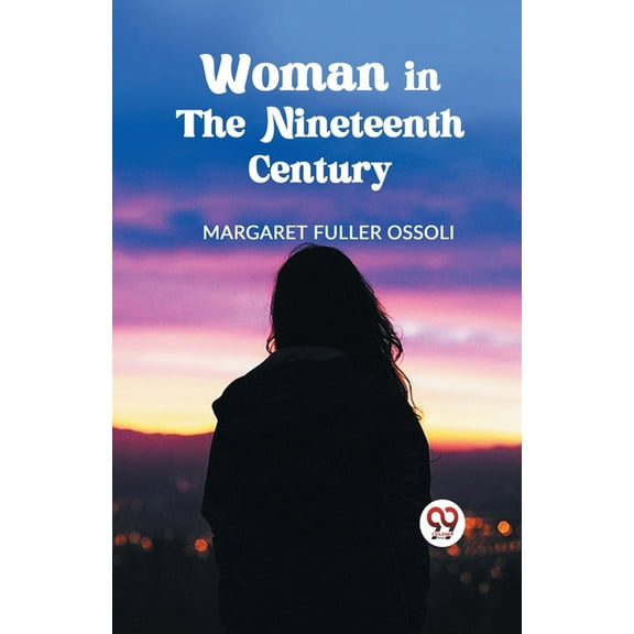 Woman in the Nineteenth Century (Paperback)