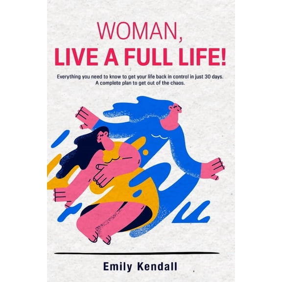 Woman, live a full life!: Everything you need to know to get your life back in control in just 30 days. A complete plan , (Paperback)