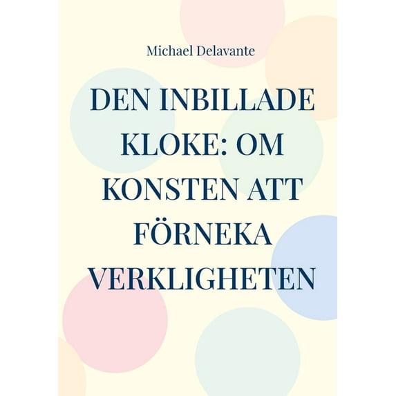 Den inbillade kloke: Om konsten att förneka verkligheten, (Paperback)