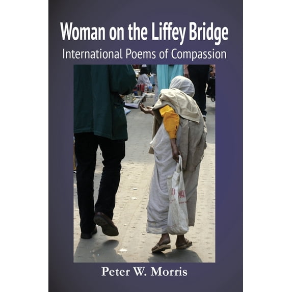 Woman on the Liffey Bridge: International Poems of Compassion Paperback 1720935335 9781720935339 Peter W. Morris