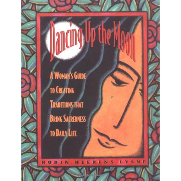 Pre-Owned Dancing Up the Moon: A Woman's Guide to Creating Traditions That Bring Sacredness to Daily Life (Paperback) 0943233852 9780943233857