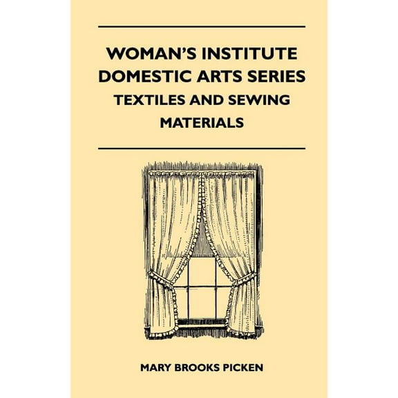 Woman's Institute Domestic Arts Series - Textiles And Sewing Materials - Textiles, Laces Embroideries And Findings, Shopping Hints, Mending, Household Sewing, Trade And Sewing Terms (Paperback)