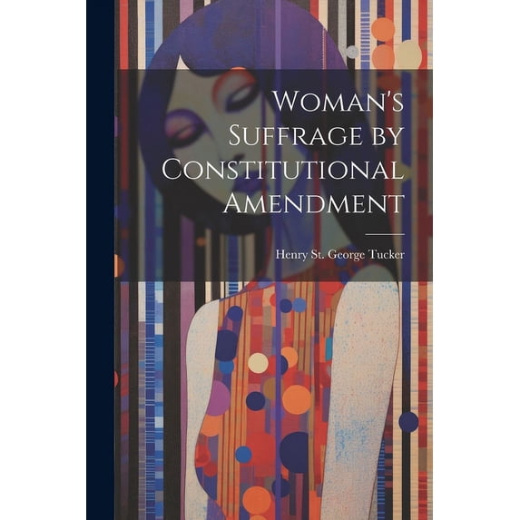 Woman's Suffrage by Constitutional Amendment, (Paperback)