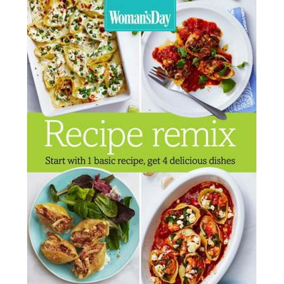 Pre-Owned Woman's Day Recipe Remix: Start with 1 Basic Recipe, Get 4 Delicious Dishes (Hardcover) 1618371428 9781618371423