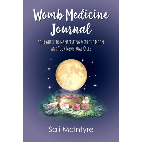 Womb Medicine Journal: Your Guide to Manifesting with the Moon and Your Menstrual Cycle, (Hardcover)