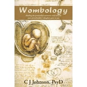 Wombology: Healing the Primordial Memories and Wounds Your Grandmother's Daughter Gave to You (Paperback)