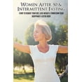 thumbnail image 1 of Women After 50 & Intermittent Fasting: Start To Reboot Your Diet, Lose Weight & Transform Your Body: Tips For Intermittent Fasting (Paperback), 1 of 1