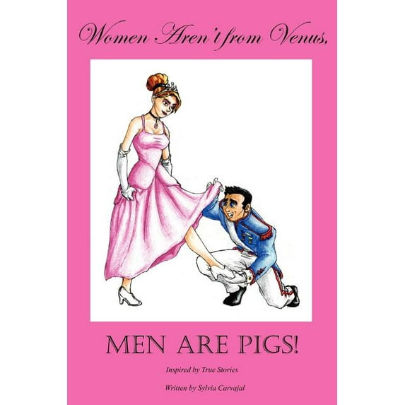 Women Aren't from Venus, Men Are Pigs!: Inspired by True Stories, (Paperback)