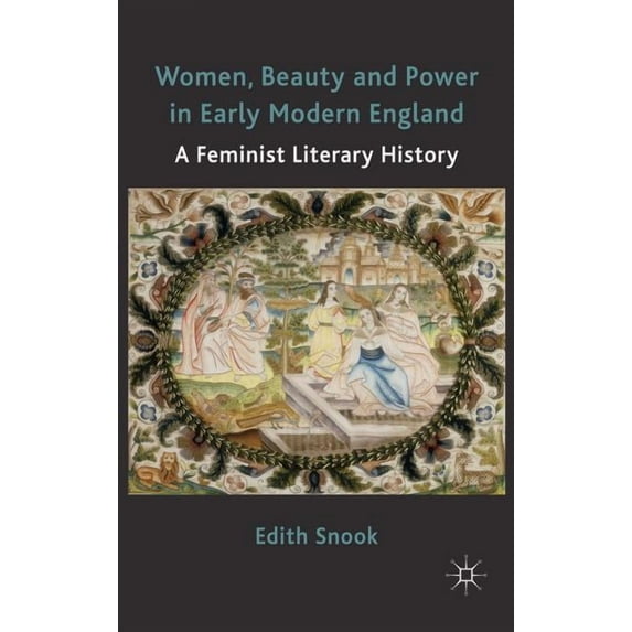 Women, Beauty and Power in Early Modern England: A Feminist Literary History, (Hardcover)