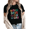 thumbnail image 1 of Women Better Days Are On The Way Colorful Smiley Text Graphic Comfortable Tees T Shirt Tops Round-neck Printed Cotton T-Shirt Black S-5XL, 1 of 5