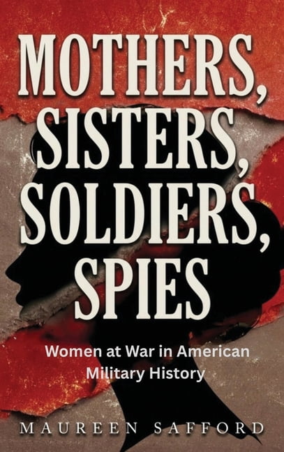 Women Between the Lines: Overlooked Live Mothers, Sisters, Soldiers, Spies: Women at War in American Military History, Book 1, (Hardcover)