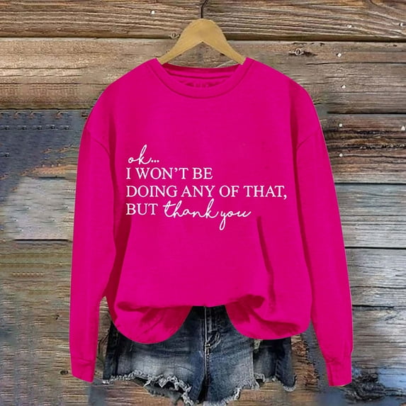 Women Clearance Crewneck Sweatshirts Women Women's Solid Round Neck Long Sleeved OK I Won't Be Doing Any Of That But Thank You Letter Printed Hoodie