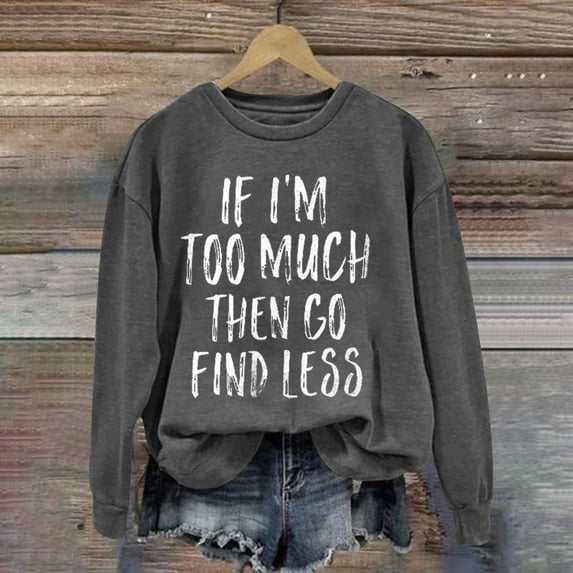 Women Clearance Zip Up Sweatshirt Women If I'm Too Much Then Go Find Less Women's Letter Print Crew Neck Long Sleeve Sweatshirt