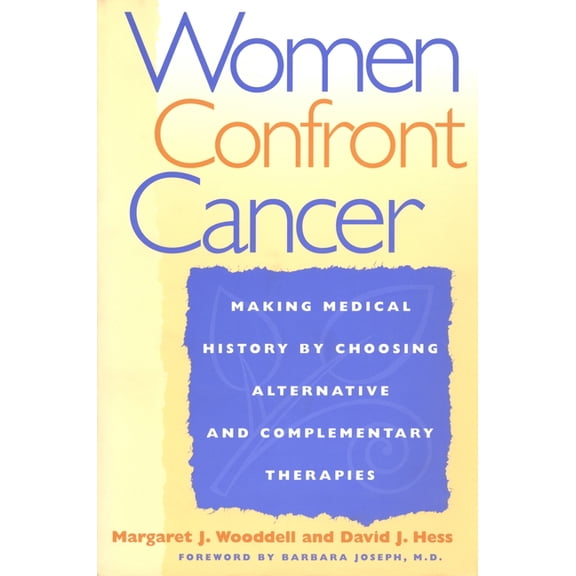Women Confront Cancer: Twenty-One Leaders Making Medical History by Choosing Alternative and Complementary Therapies, (Hardcover)