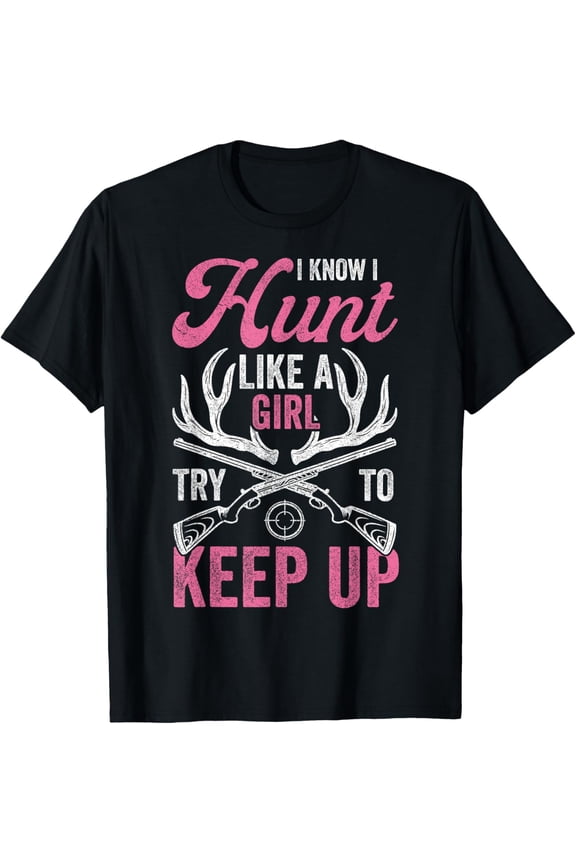 Women Deer Hunting Shirts, I Know I Hunt Like A Girl Hunter Funny Creative Graphic T-Shirt
