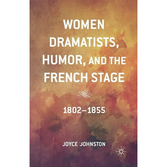 Women Dramatists, Humor, and the French Stage: 1802 to 1855, (Paperback)