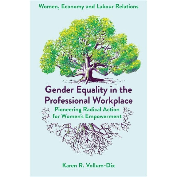Women, Economy and Labour Relations Gender Equality in the Professional Workplace: Pioneering Radical Action for Women's Empowerment, (Hardcover)