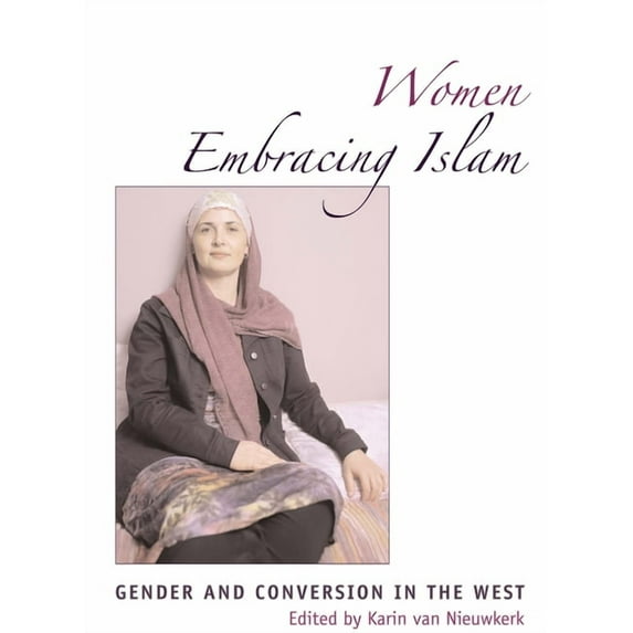 Women Embracing Islam : Gender and Conversion in the West (Paperback)