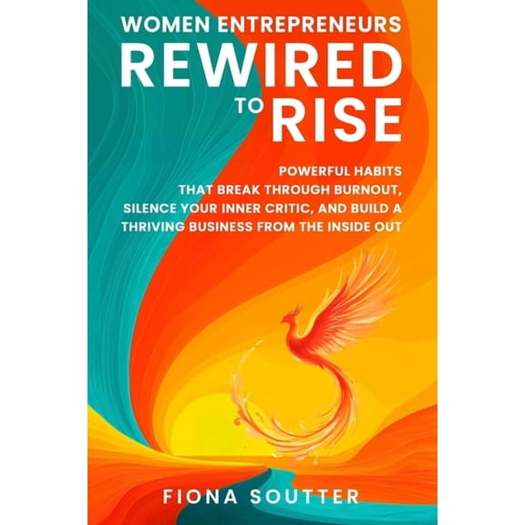 Women Entrepreneurs Rewired To Rise: Powerful Habits that Break Through Burnout, Silence Your Inner Critic, and Build a , (Paperback)