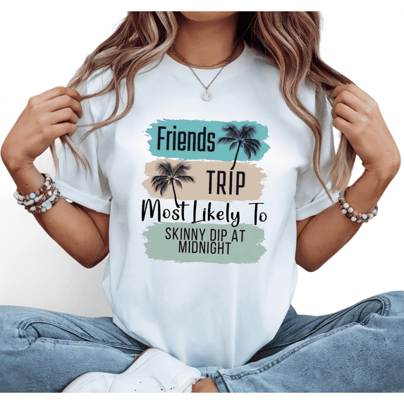Women Friends Trip Most Likely To Skinny Dip Graphic Crew Neck Printed Cotton T Shirt Beach Friend Top White S-5XL